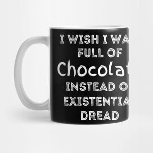 I Wish I Was Full Of Chocolate Instead of Existential Dread Mug